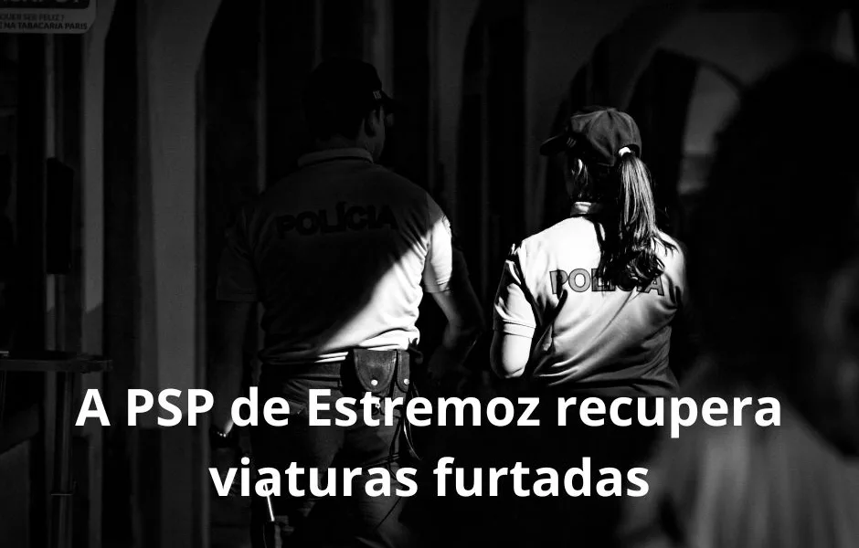 Segurança: PSP de Estremoz recupera dois carros furtados em operação relâmpago