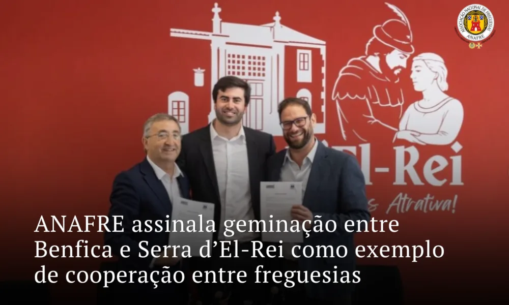 ANAFRE assinala geminação entre Benfica e Serra d’El-Rei como exemplo de cooperação entre freguesias