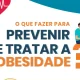 Saiba como prevenir e tratar a obesidade. Algumas mudanças na rotina diária melh…